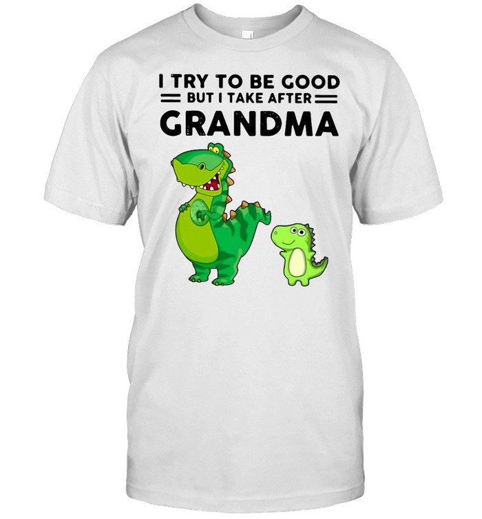 I Try To Be Good But I Take After Grandma Dinosaur Mother T-shirt
