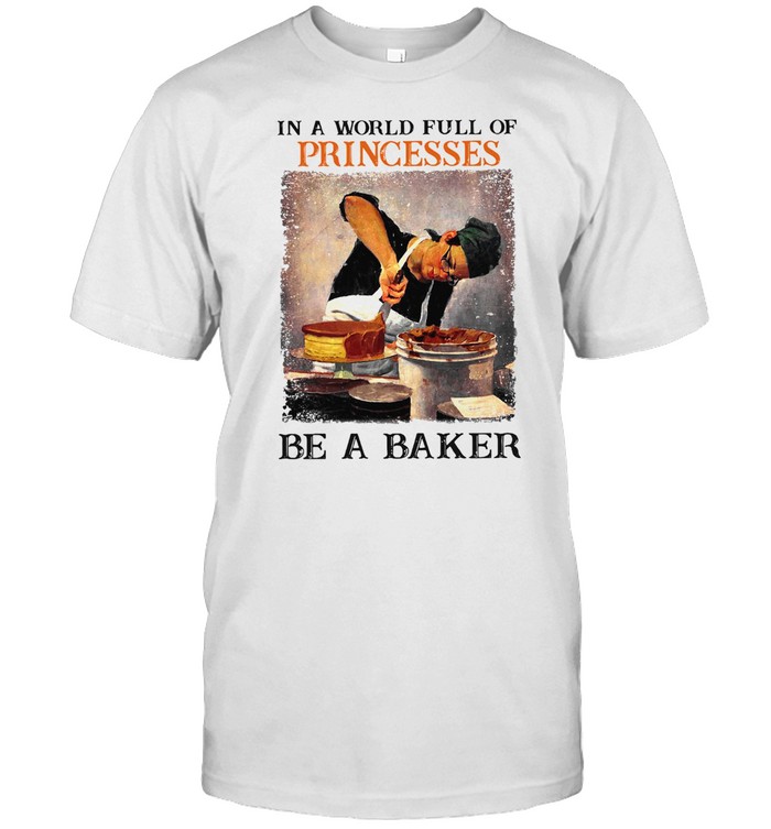 In A World Full Of Princesses Be A Baker Vintage T-shirt
