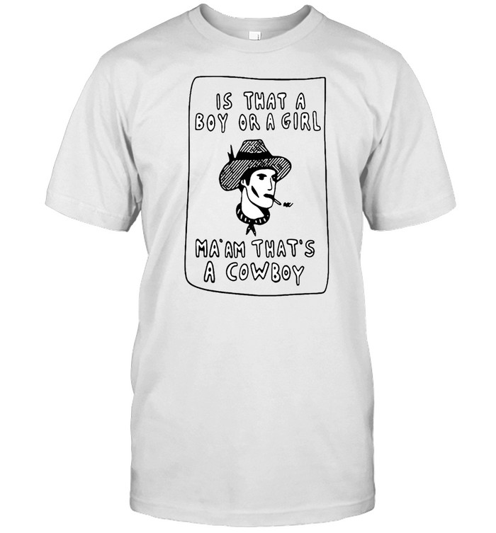 Is That A Boy Or A Girl Ma’am That’s A Cowboy T-shirt