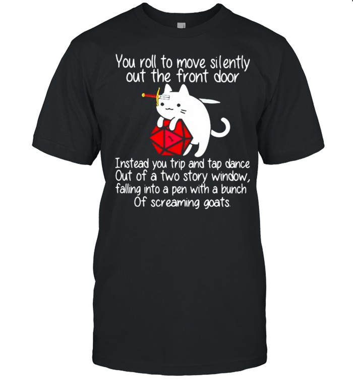 You Roll To Move Silently Out The Front Door Cat Dice Shirt