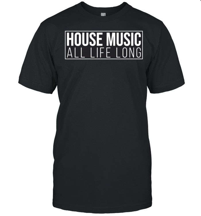 House Music All Life Long EDM Rave Festival Outfit Stylish shirt