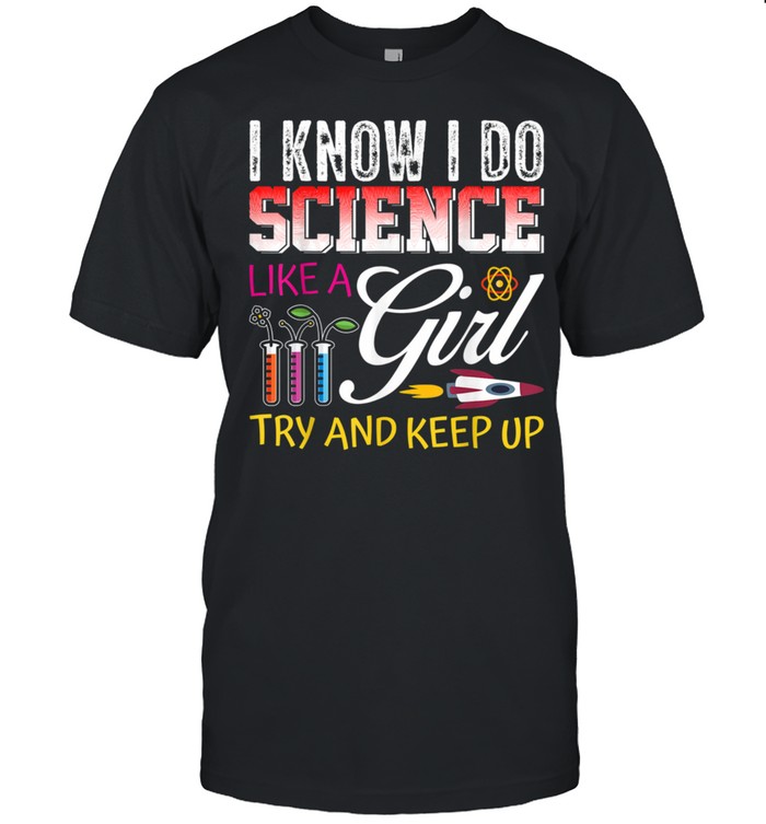 I Do Science Like A Girl Try And Keep Up Scientist shirt