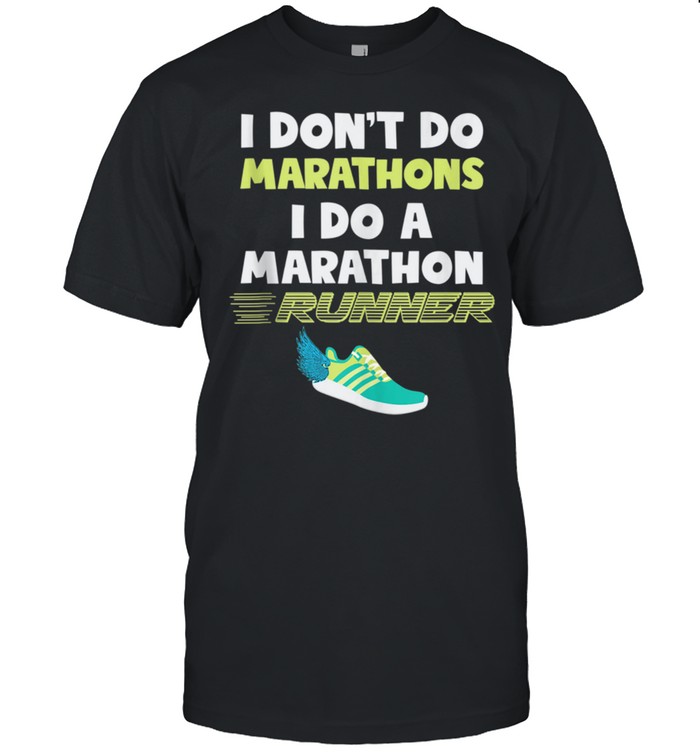 I don't do marathons I do a marathon runner inspirational shirt