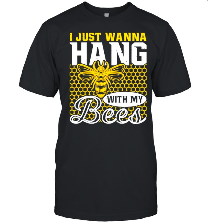 I Just Wanna Hang With My Bees Beekeeper T-Shirt
