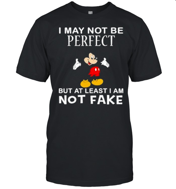 I may not be perfect but at least i am not fake mickey shirt