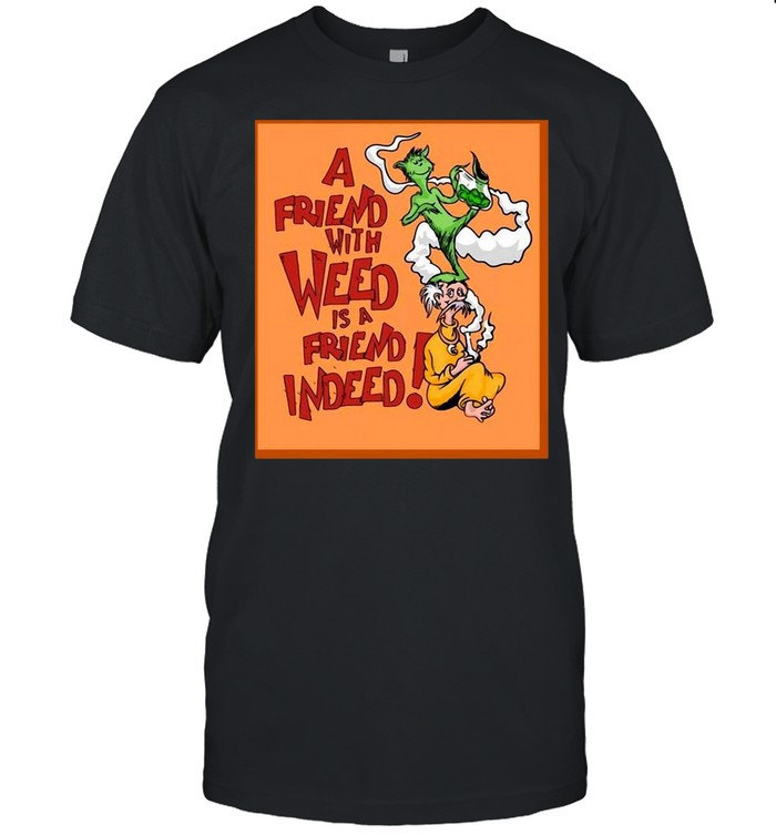 A Friend With Weed Is A Friend Indeed T-shirt