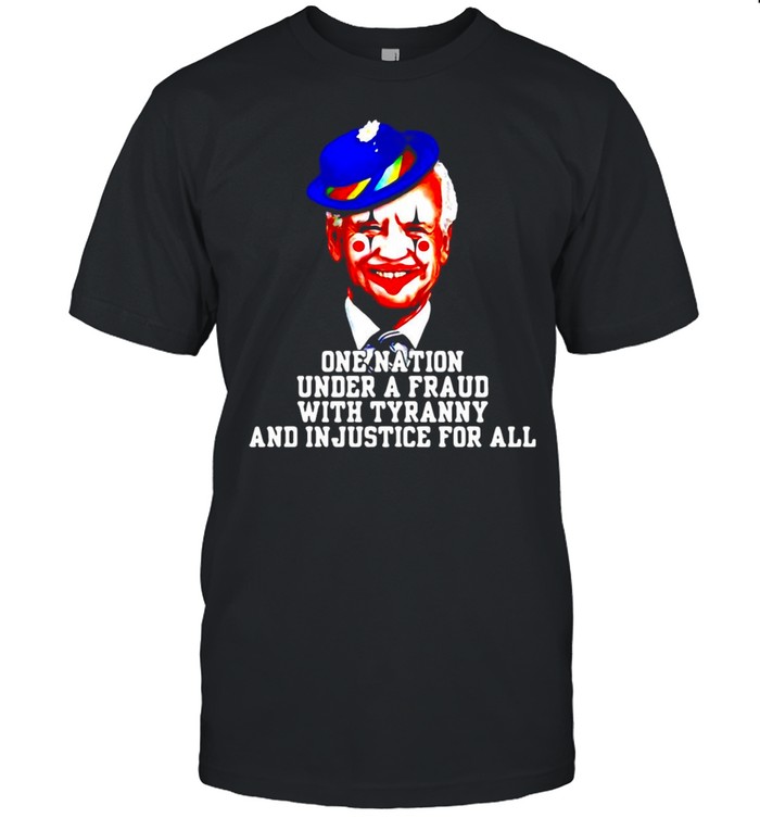 Biden Clown One Nation Under A Fraud With Tyranny And Injustice For All T-shirt