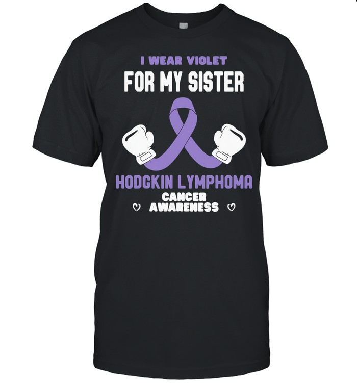 Hodgkin Lymphoma Cancer Awareness Wear Violet for My Sister T-shirt
