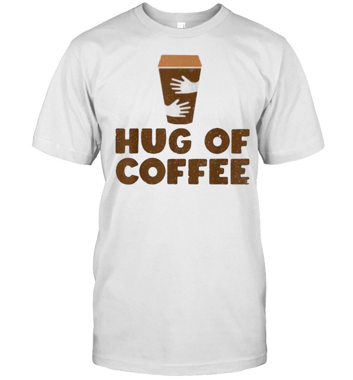 Hug Of Coffee – Cappuccino Barista Coffee Lover T-Shirt
