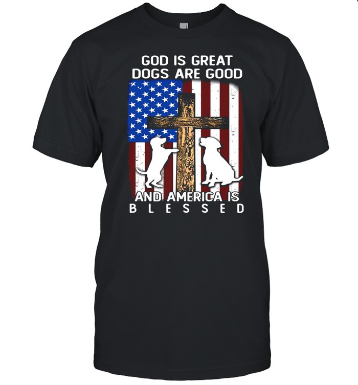 American Flag God Is Great Dogs Are Good And America Is Blessed T-shirt