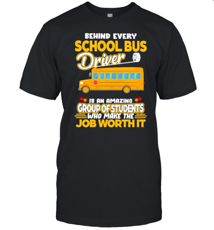 Behind Every School Bus Driver IS An Amazing Group Of Students Who Make The Job Worth It Shirt