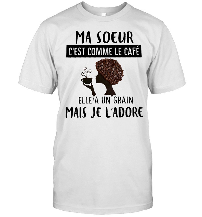 Girl Coffee Ma Soeur C’est Comme Le Café Elle A Un Grain Mais Je L’adore T-shirt