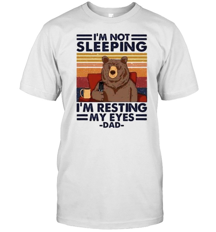 I’m Not Sleeping I’m Resting My Eyes Dad Bear Vintage Shirt