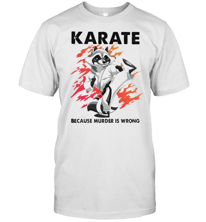 Karate because murder is wrong raccoon shirt