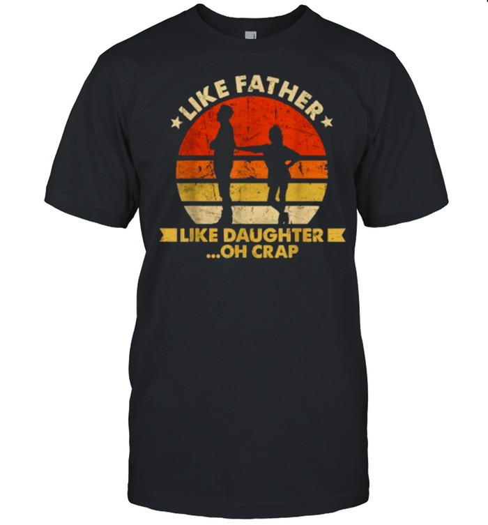 Like Father Like Daughter Oh Crap Fathers Day Vintage T- Classic Men's T-shirt