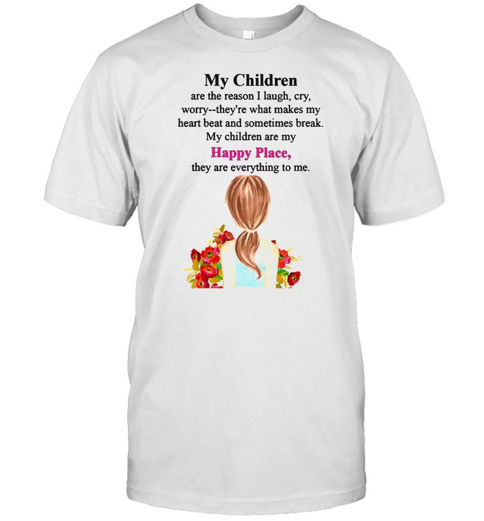 My Children Are The Reason I Laugh My Children Are My Happy Place They Are Everything To Me T-shirt