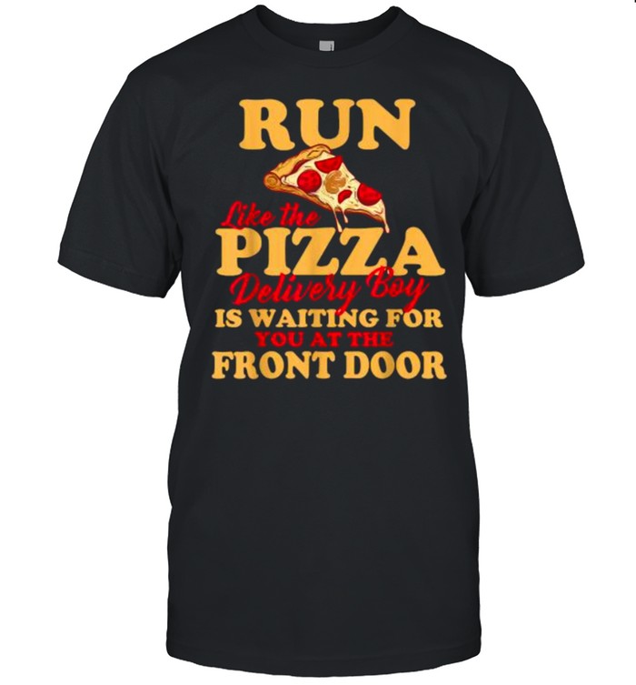 Run Like The Pizza Delivery Boy Is Waiting T-Shirt