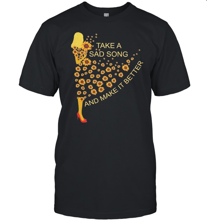 Sunflower take a sad song and make it better shirt