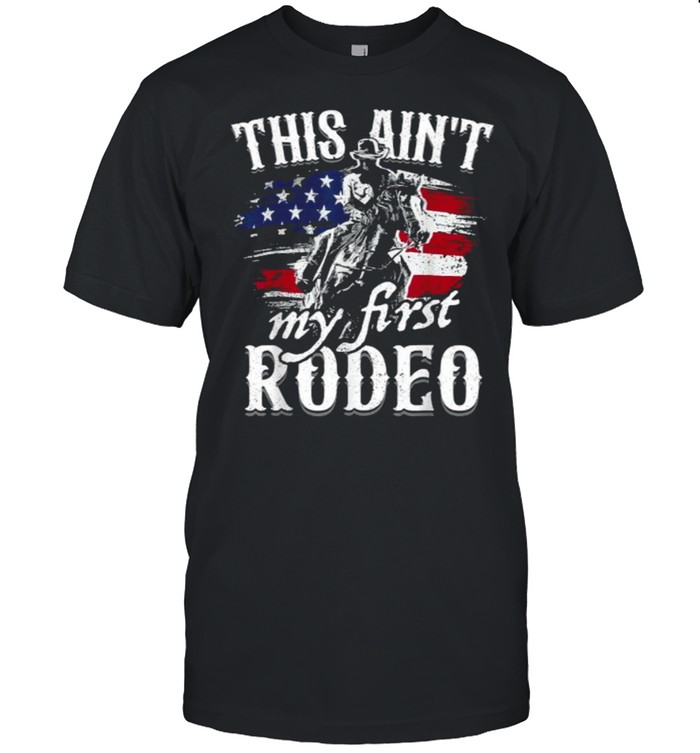 This Aint My First Rodeo American Flag Cowboy T-Shirt