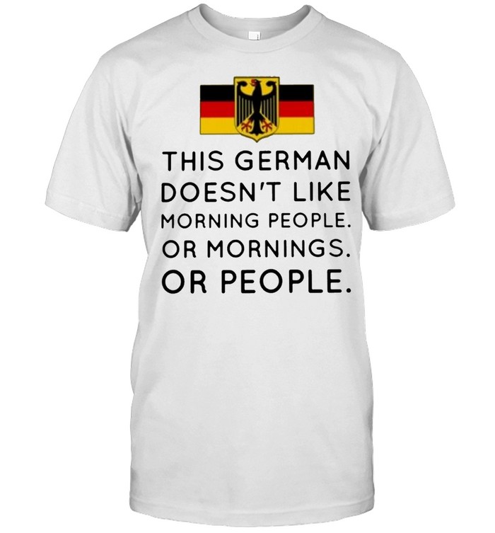 This german doesn’t like morning people or mornings or people shirt