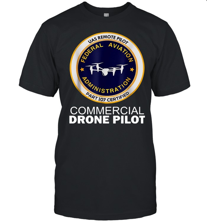 UAS Remote Pilot Part 107 Certified Commercial Drone Pilot T-shirt