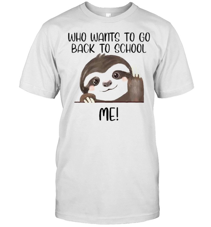 Who Wants To Go Back To School Me Sloth Shirt