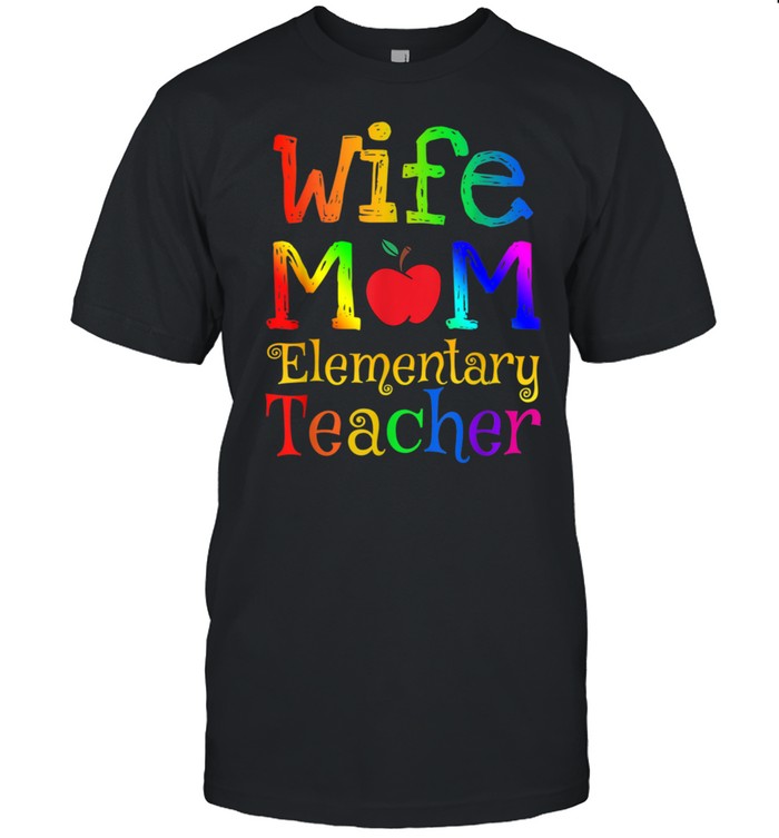 Wife Mom Elementary Teacher shirt