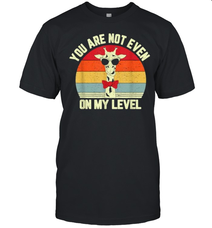 You Are Not Even Not On My Level Vintage Giraffe Lover T-Shirt