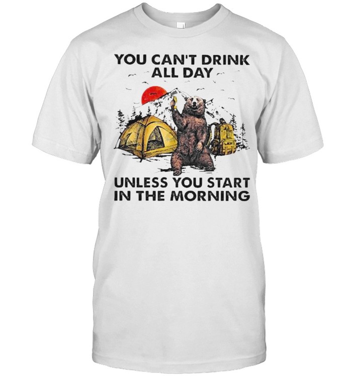You cant drink all day unless you start in the morning camp bear sunset shirt
