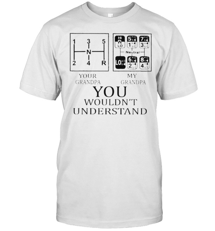 Your Grandpa My Grandpa You Wouldn’t Understand Shirt