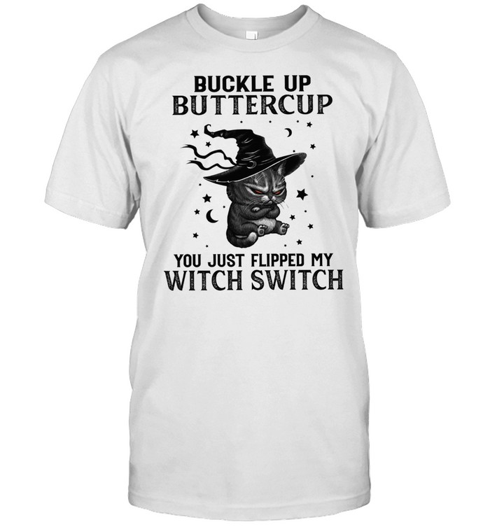 Black Cat Buckle Up Buttercup You Just Flipped My Witch Switch shirt