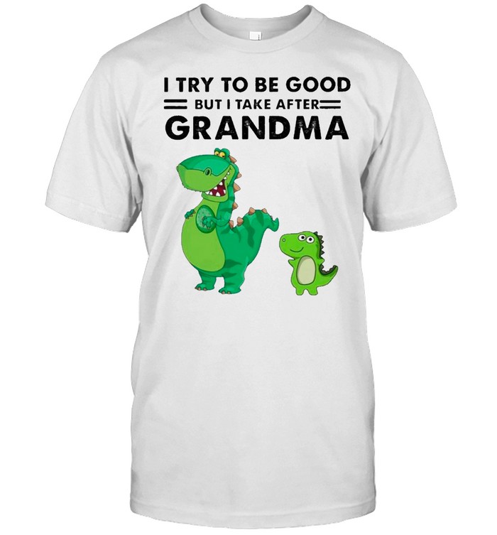 Dinosaurs I Try To Be Good But I Take After Grandma shirt