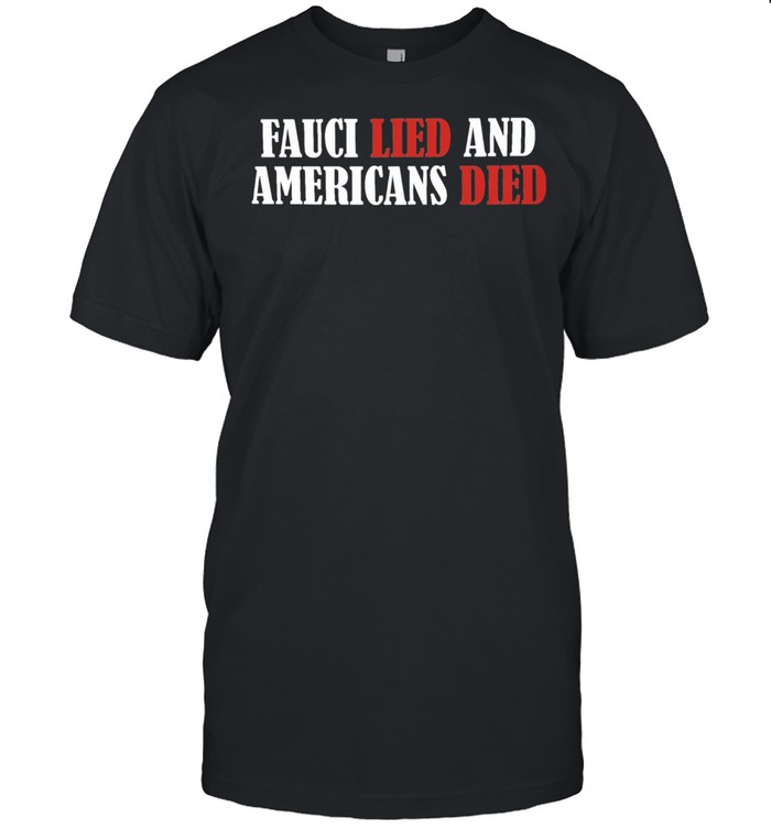Fauci lied and Americans died shirt