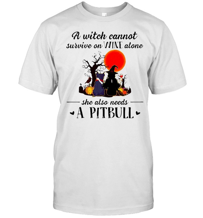 Halloween A Witch Cannot Survive On Wine Alone She Also Needs A Pitbull T-shirt