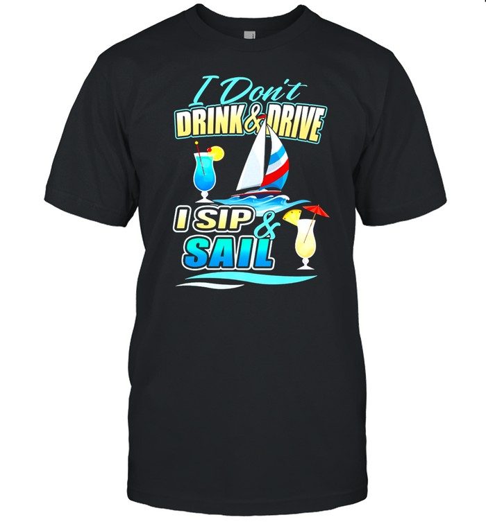 I Dont Drink And Drive I Sip And Sail Sailing shirt