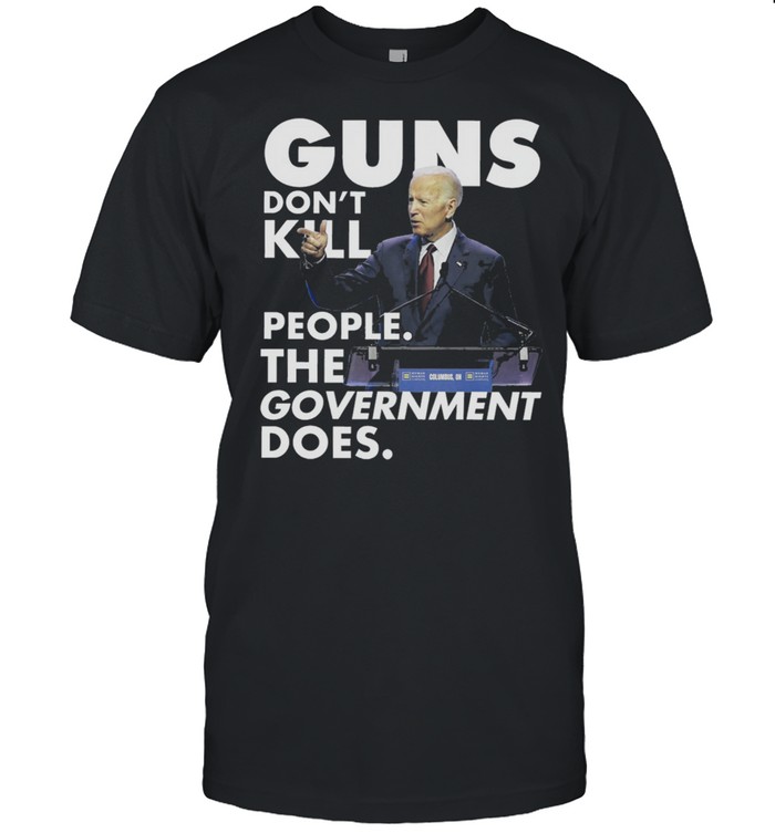 Joe Biden Guns dont kill people the government doers shirt