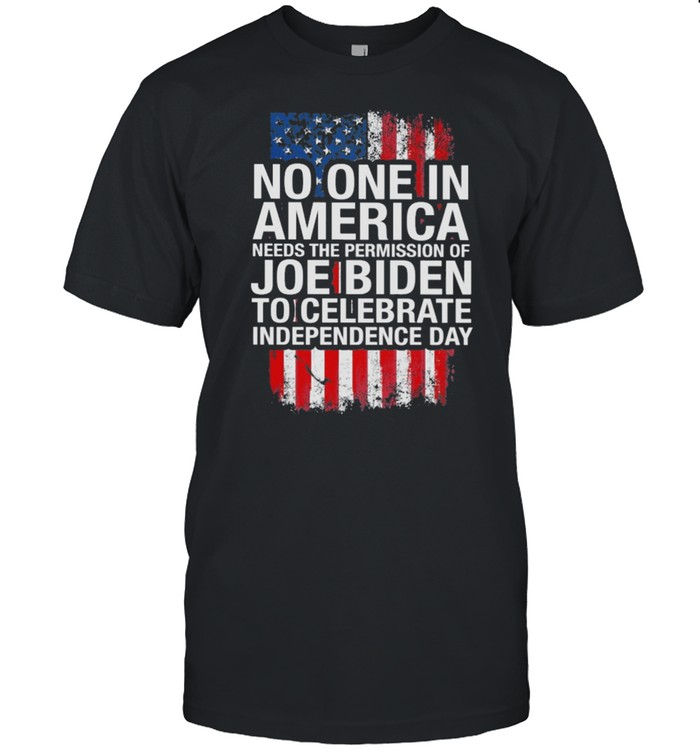 No one in America needs the permission of Joe Biden to celebrate independence day shirt