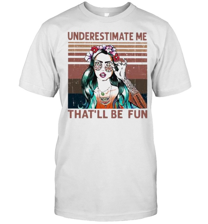 Underestimate me that’ll be fun vintage shirt
