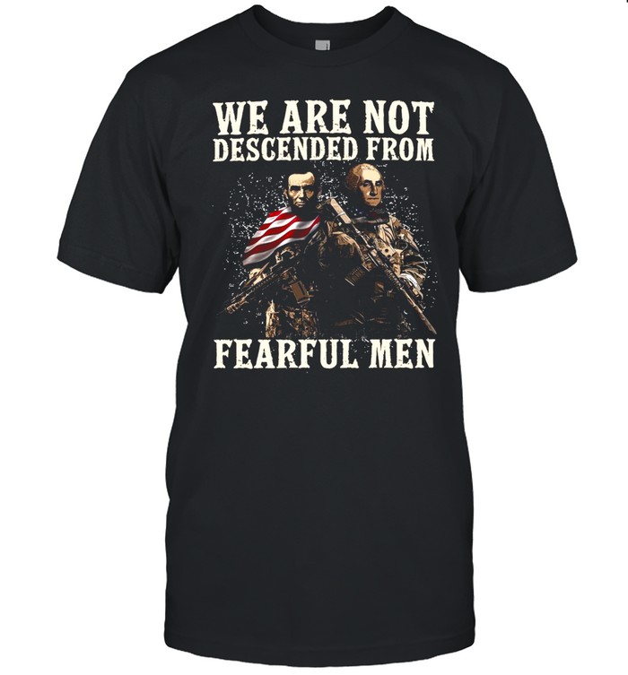 We Are Not Descended From Fearful Men T-shirt