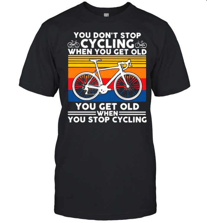You Don’t Stop Cycling When You get Old You Get Old When You Stop Cycling Vintage Shirt