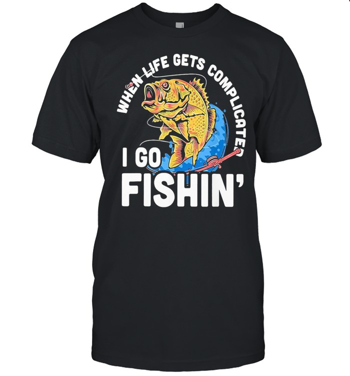 Fishing when life gets complicated I go dichin shirt