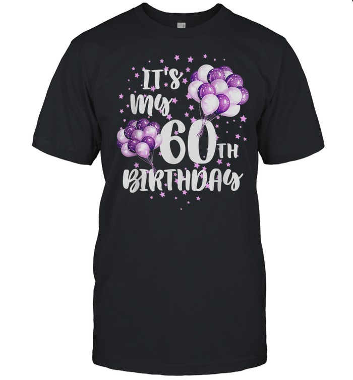 Its My 60th Birthday Shirt Happy Birthday Star Balloon shirt