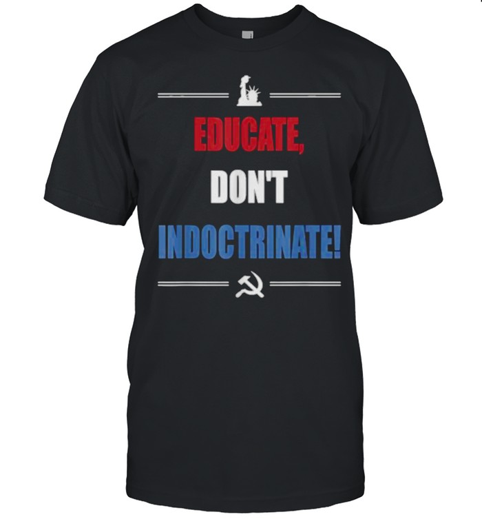 Educate Don’t Indoctrinate T-Shirt