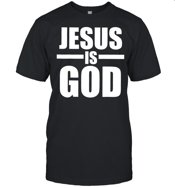Jesus is God shirt