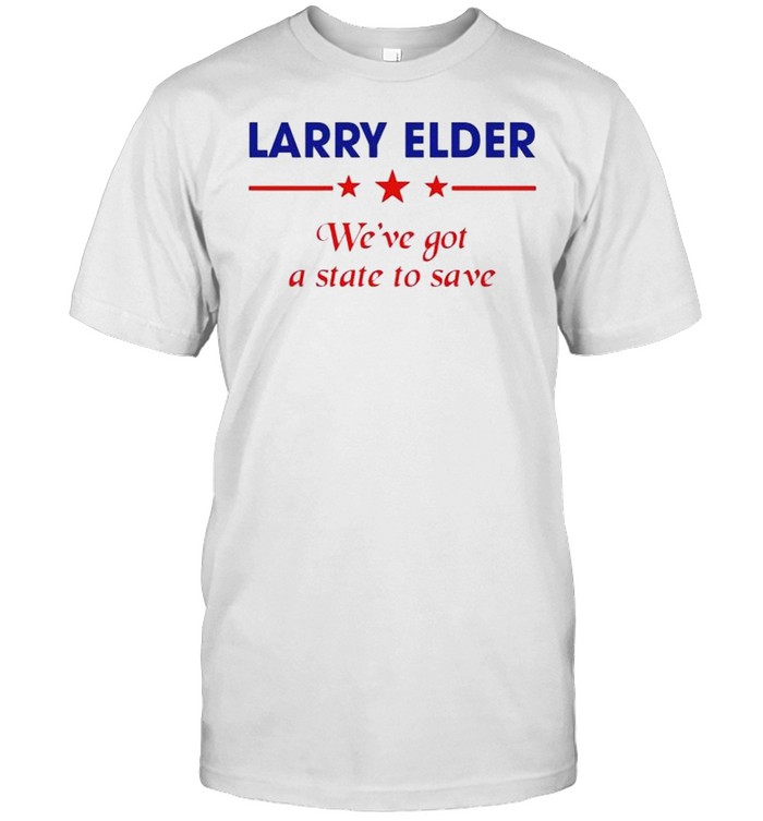 Larry Elder we’ve got a state to save shirt