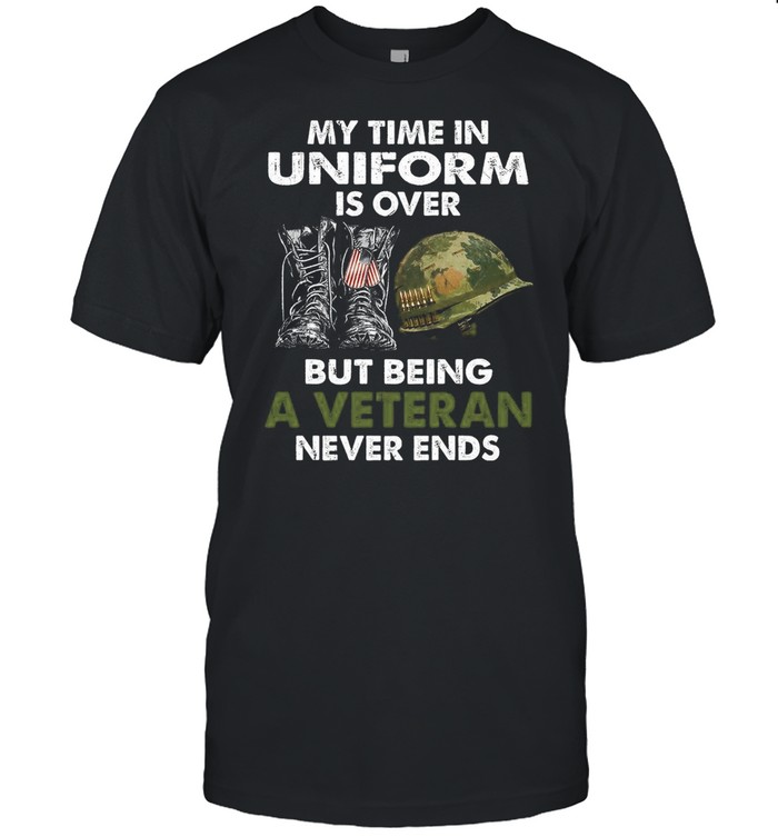 My time in uniform is over but being a veteran never ends shirt