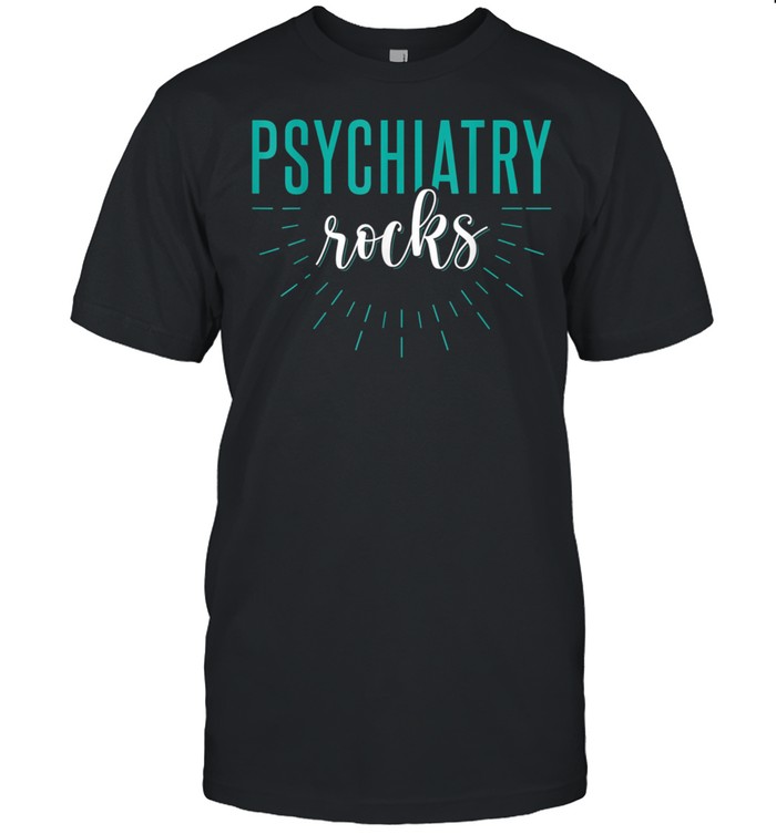 Psychiatry Rocks Psychiatrist Psychology Apparel shirt