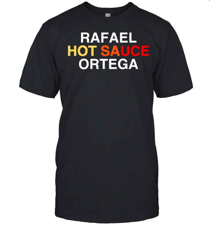 Rafael hot sauce ortega shirt