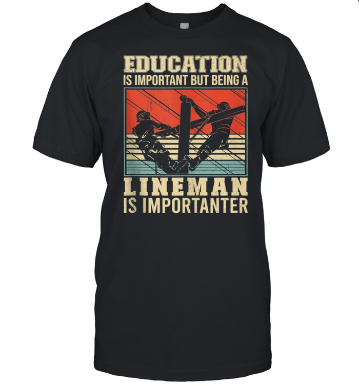 Education Is Important But Lineman Is Importanter Electric shirt