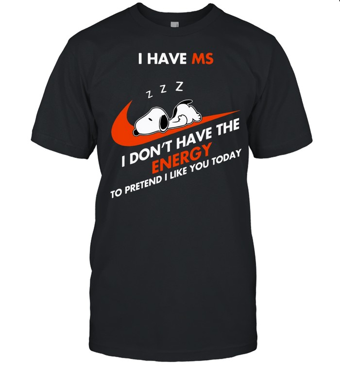Snoopy I Have Ms I Don’t Have The Energy To Pretend I Like You Today T-shirt